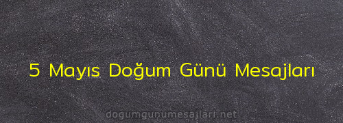 5 Mayıs Doğum Günü Mesajları